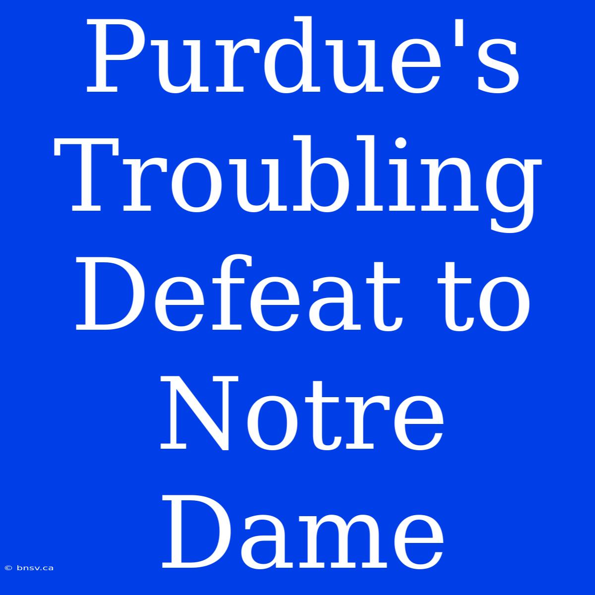 Purdue's Troubling Defeat To Notre Dame