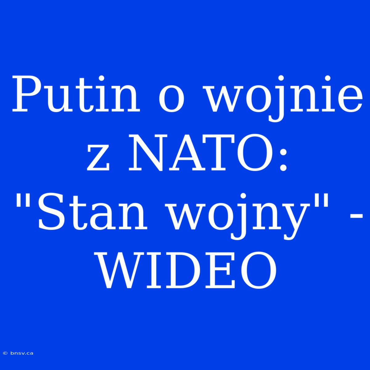 Putin O Wojnie Z NATO: 