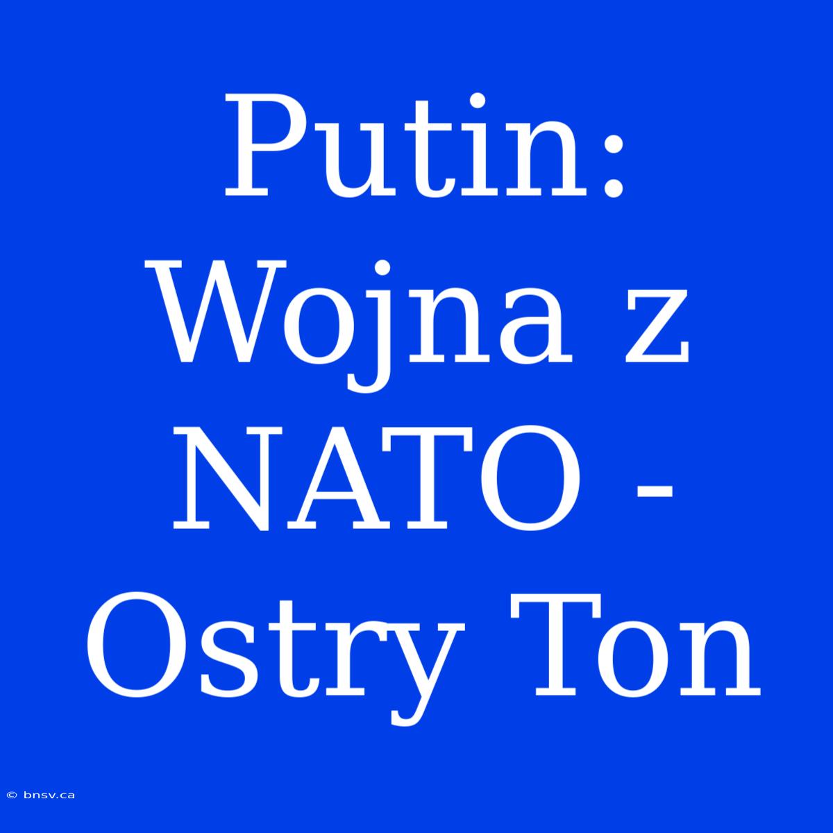 Putin: Wojna Z NATO - Ostry Ton