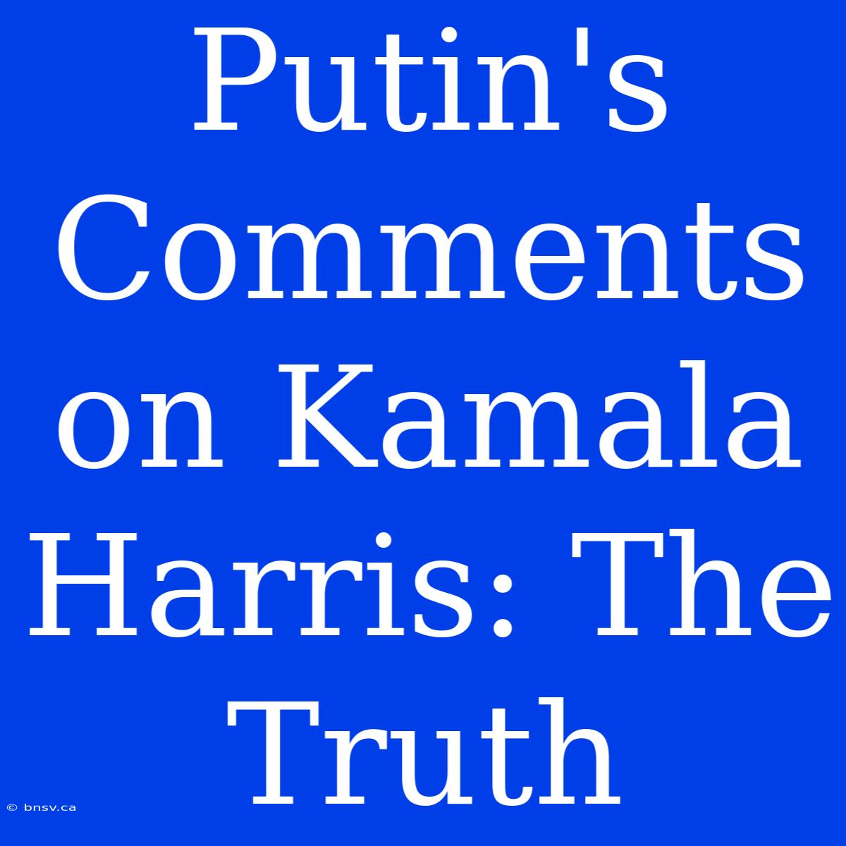 Putin's Comments On Kamala Harris: The Truth