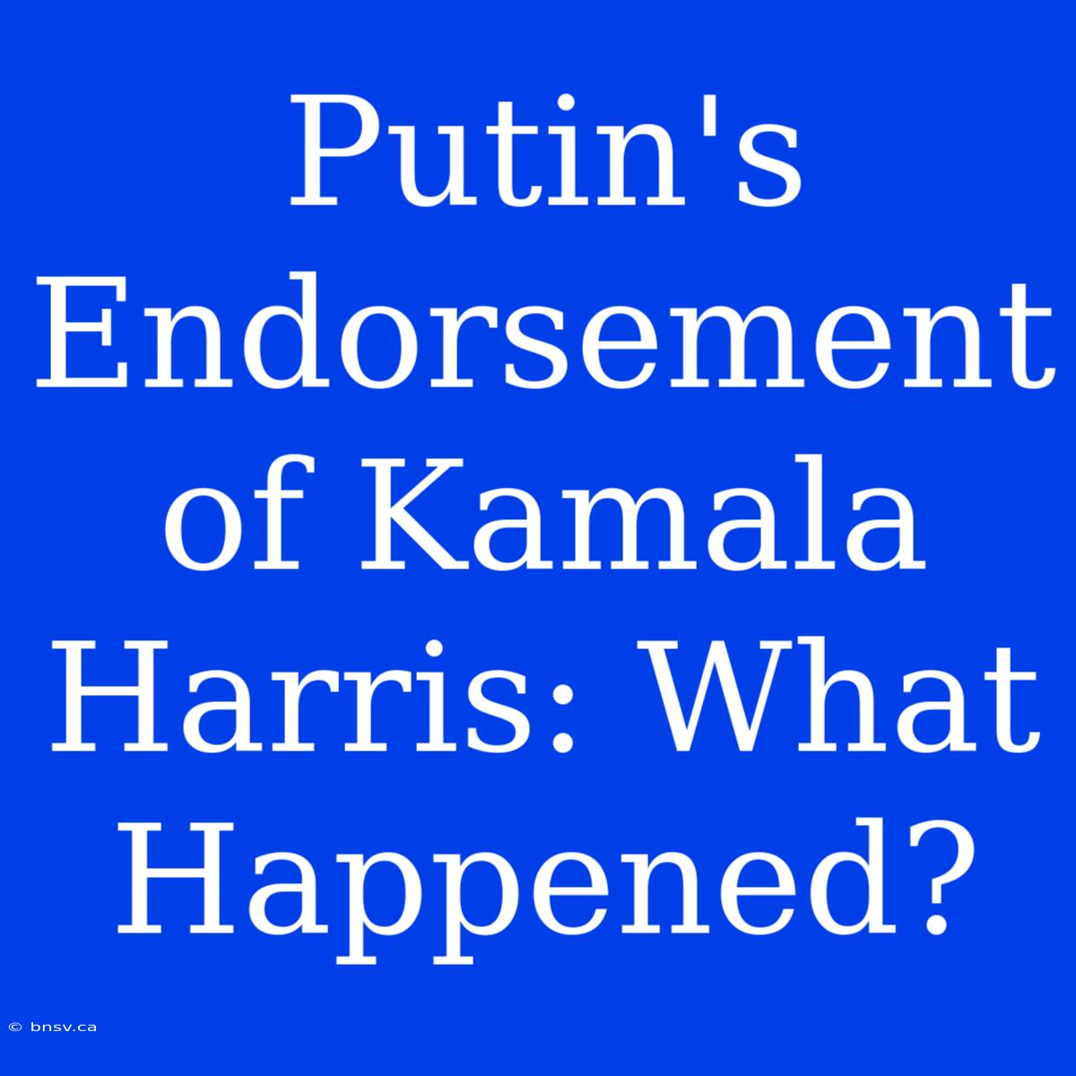 Putin's Endorsement Of Kamala Harris: What Happened?