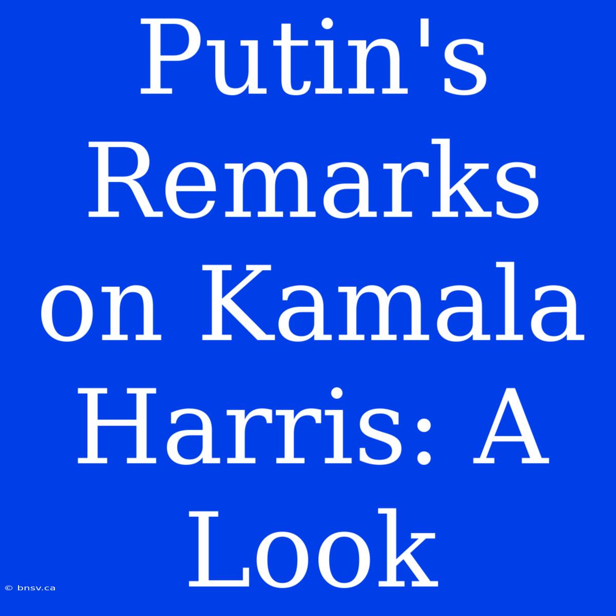 Putin's Remarks On Kamala Harris: A Look