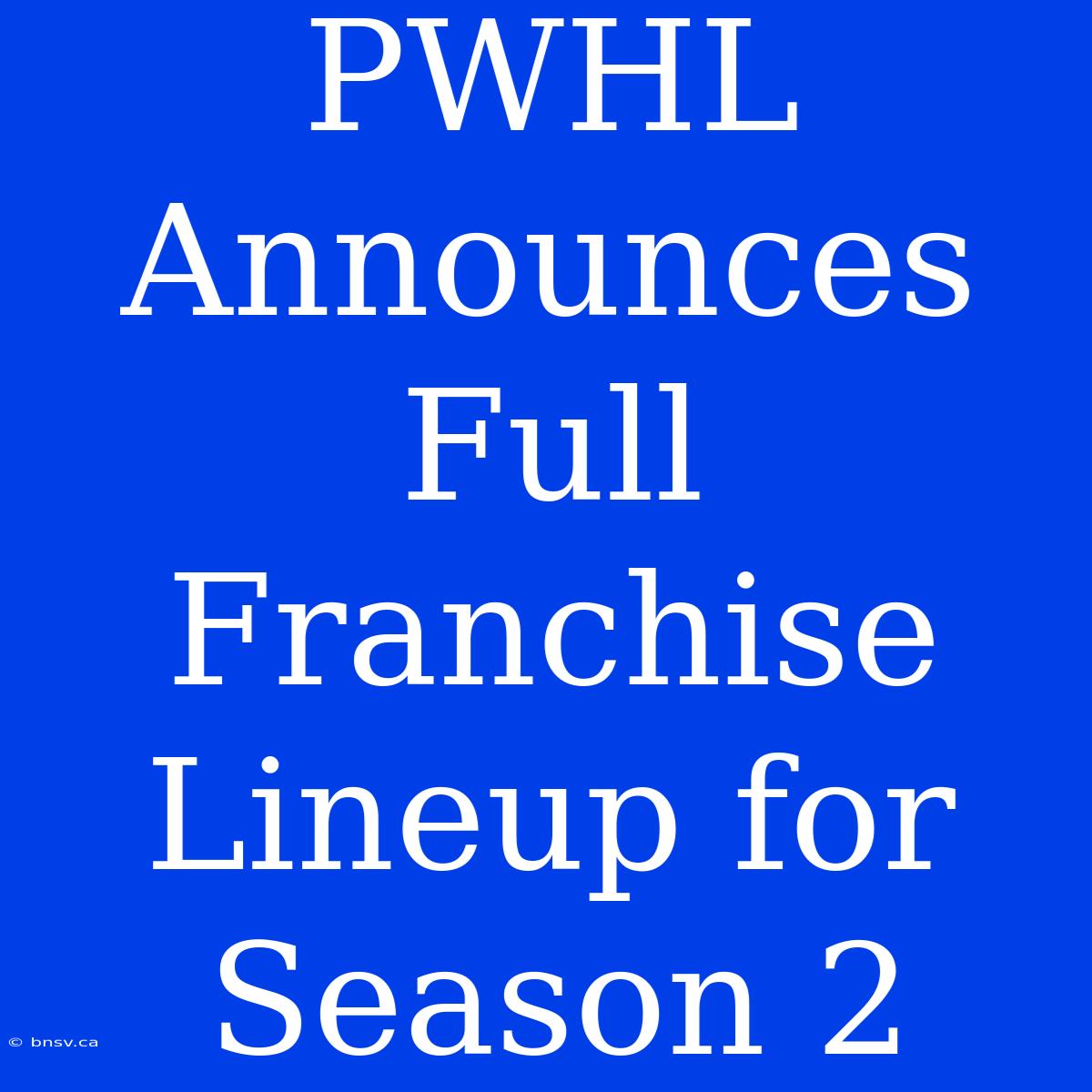 PWHL Announces Full Franchise Lineup For Season 2