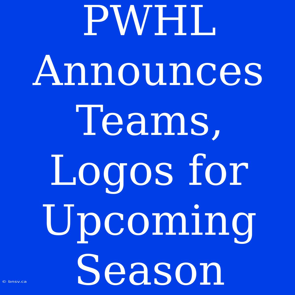 PWHL Announces Teams, Logos For Upcoming Season