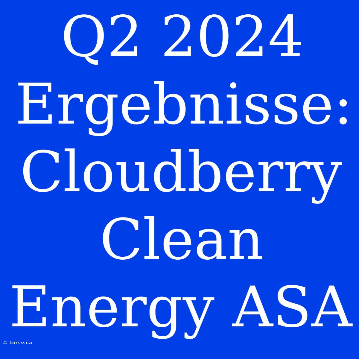 Q2 2024 Ergebnisse: Cloudberry Clean Energy ASA