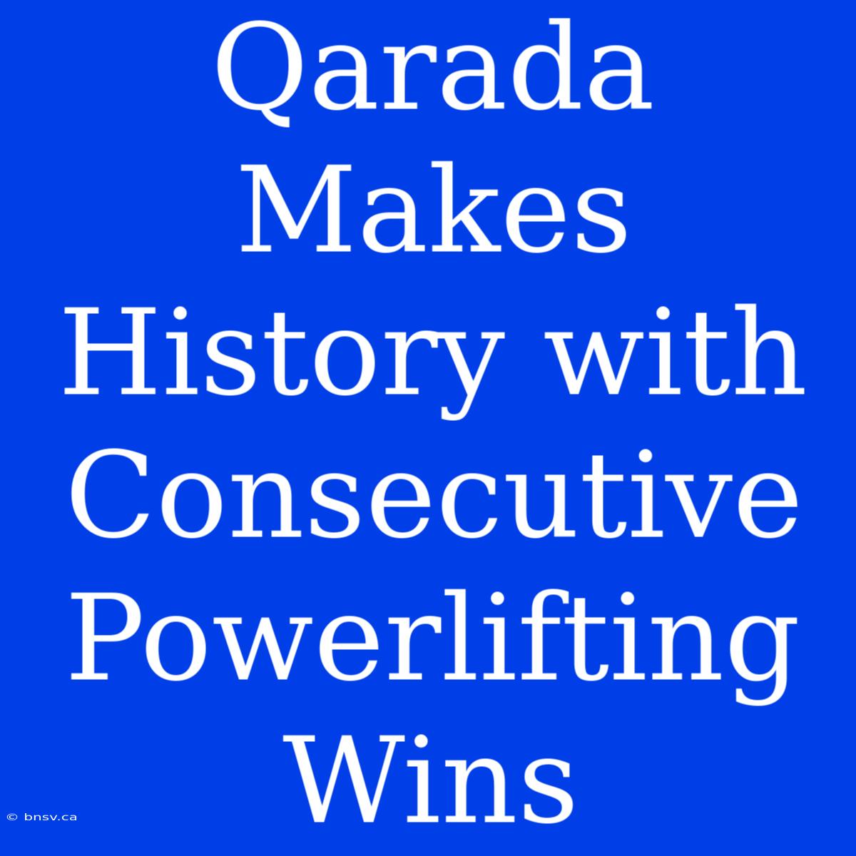 Qarada Makes History With Consecutive Powerlifting Wins