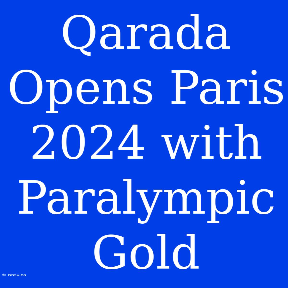 Qarada Opens Paris 2024 With Paralympic Gold