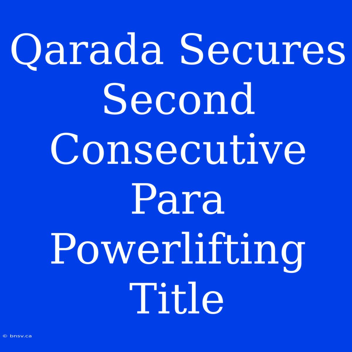 Qarada Secures Second Consecutive Para Powerlifting Title