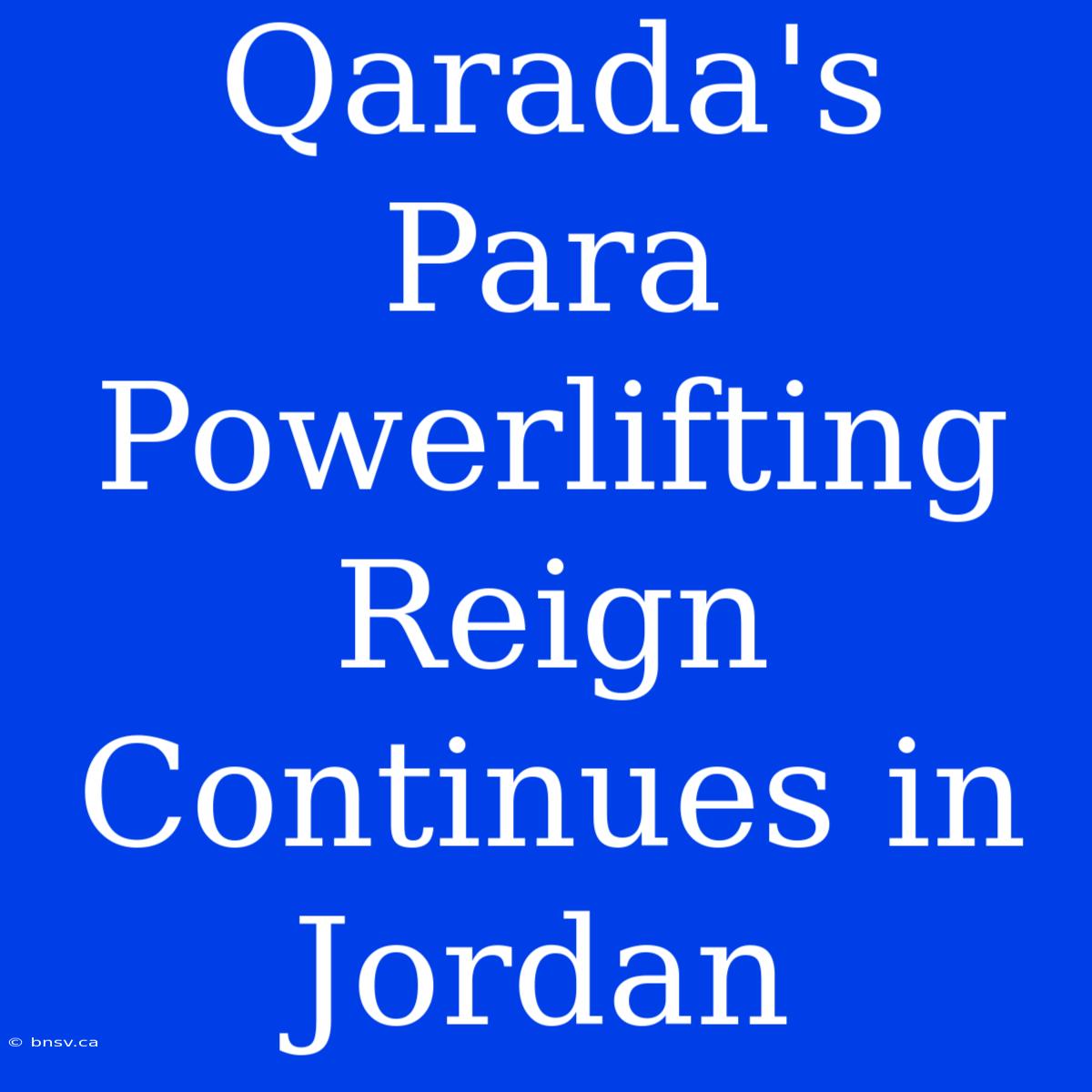 Qarada's Para Powerlifting Reign Continues In Jordan