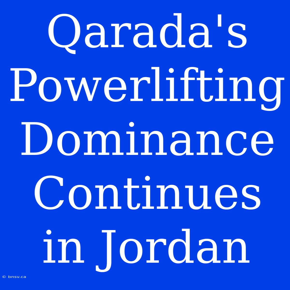 Qarada's Powerlifting Dominance Continues In Jordan