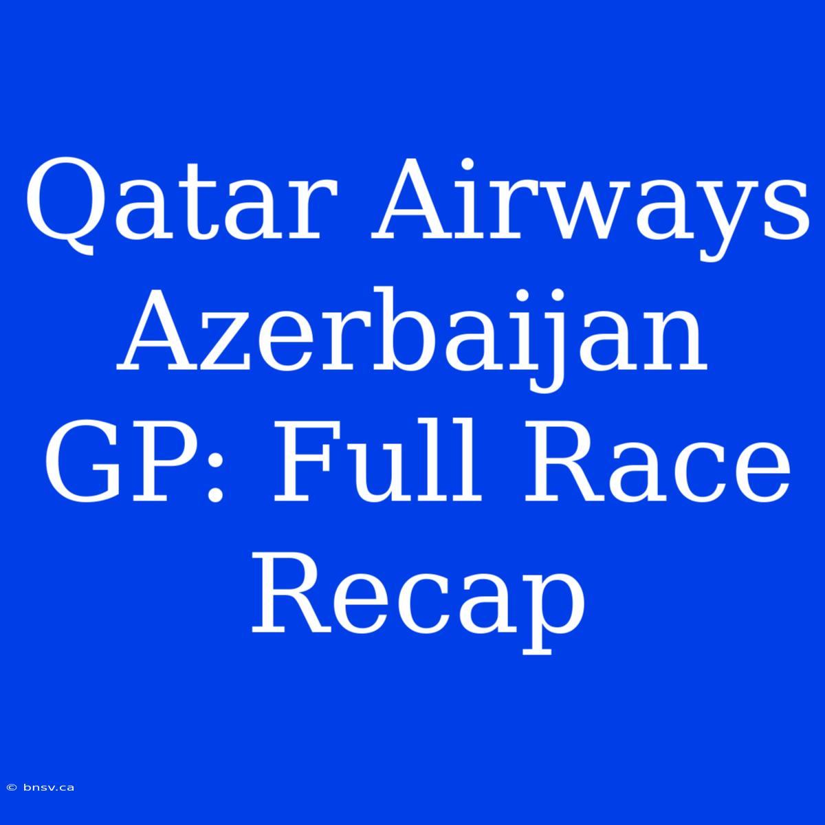 Qatar Airways Azerbaijan GP: Full Race Recap