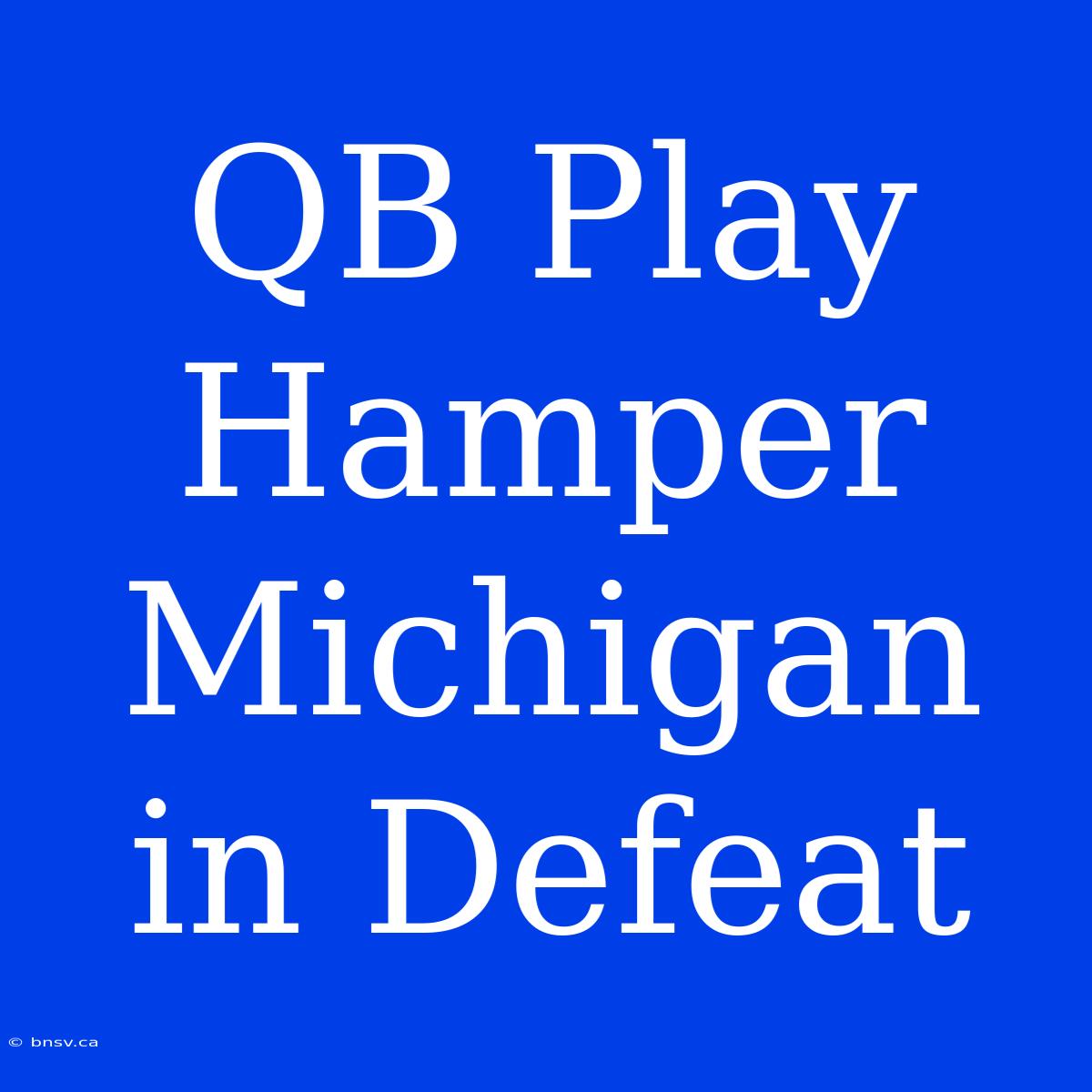 QB Play Hamper Michigan In Defeat