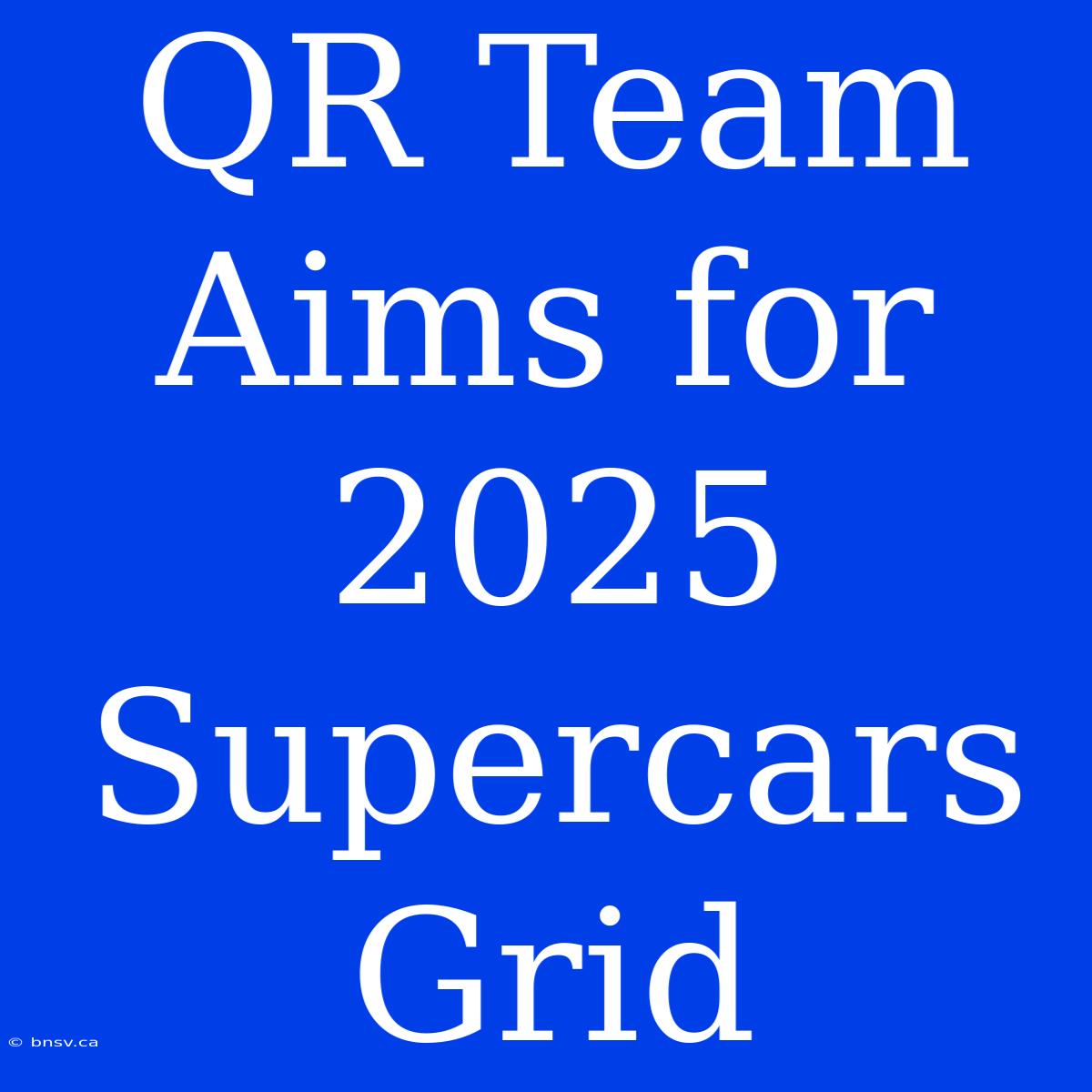 QR Team Aims For 2025 Supercars Grid