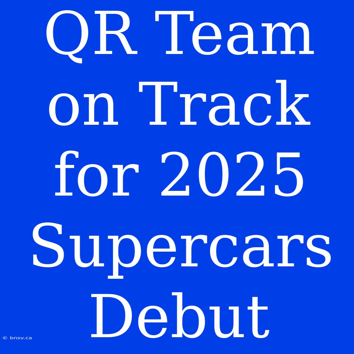 QR Team On Track For 2025 Supercars Debut