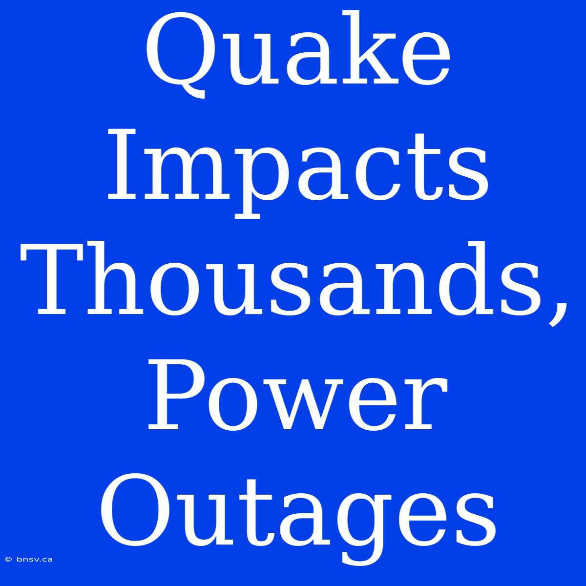 Quake Impacts Thousands, Power Outages