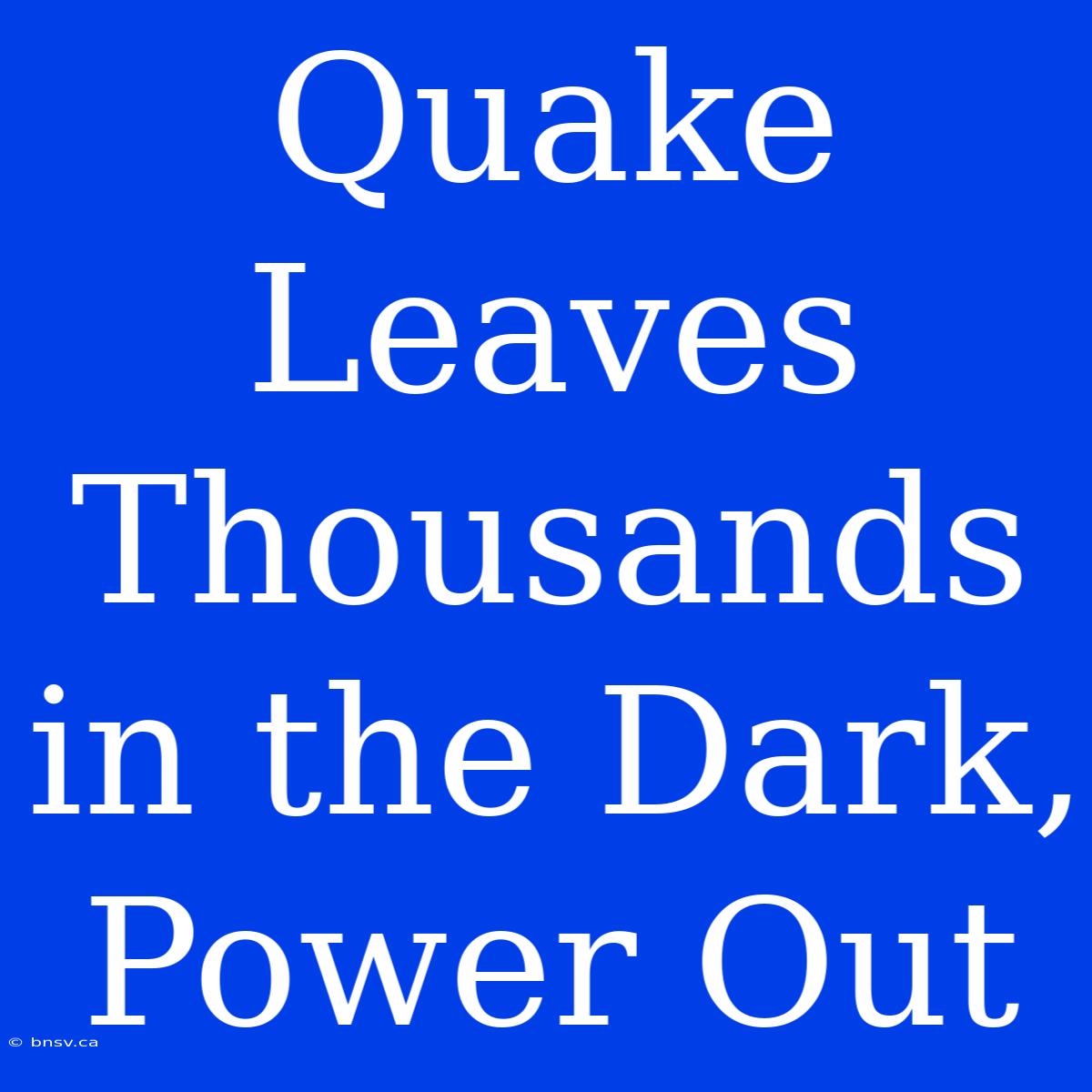 Quake Leaves Thousands In The Dark, Power Out