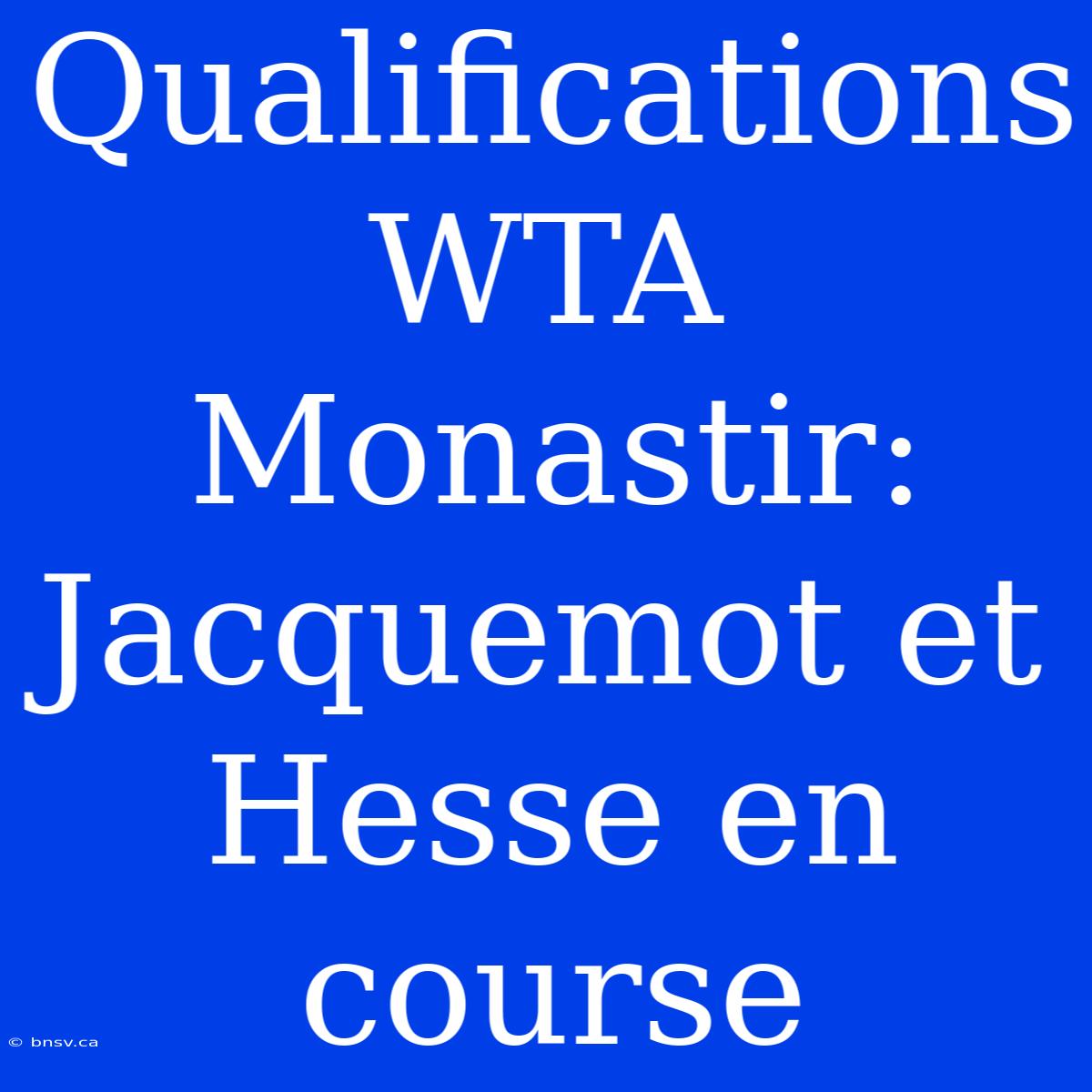 Qualifications WTA Monastir: Jacquemot Et Hesse En Course