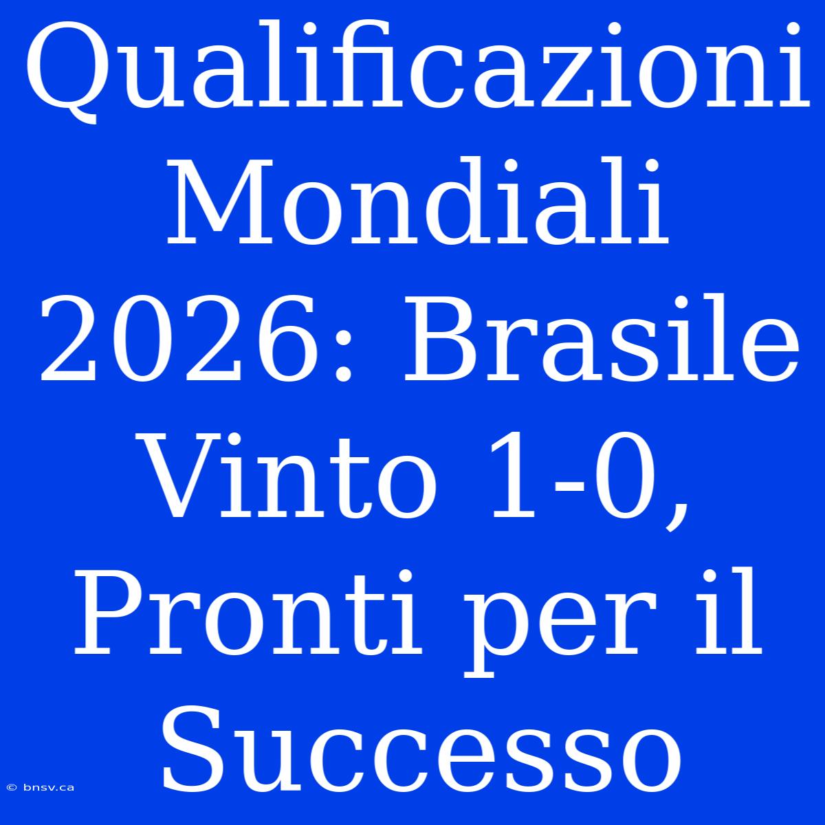 Qualificazioni Mondiali 2026: Brasile Vinto 1-0, Pronti Per Il Successo