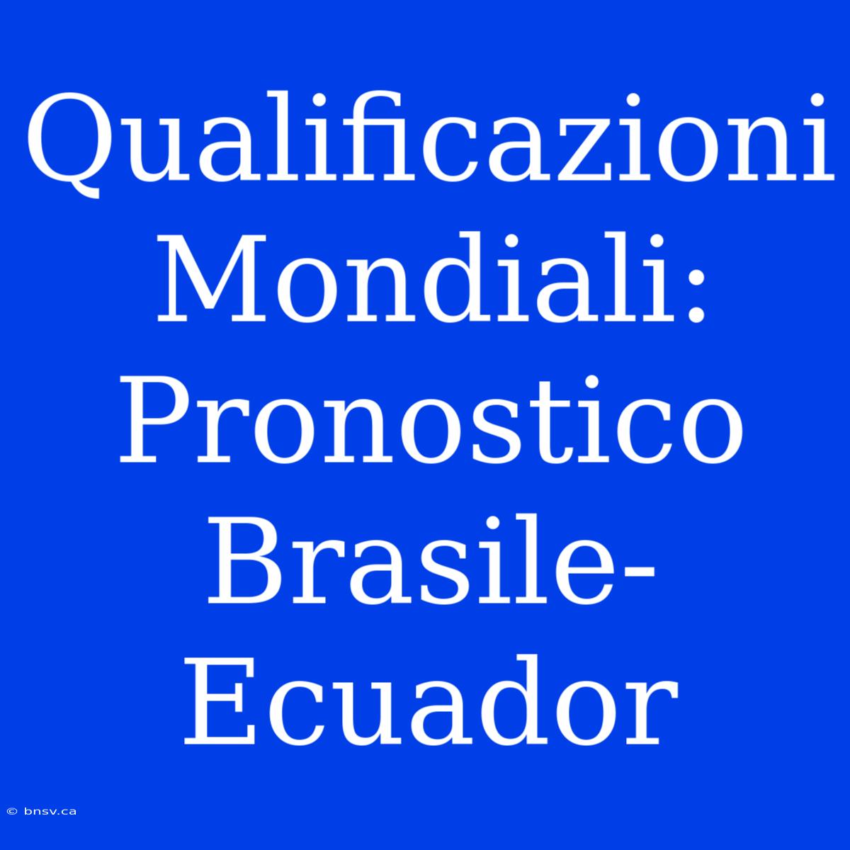 Qualificazioni Mondiali: Pronostico Brasile-Ecuador