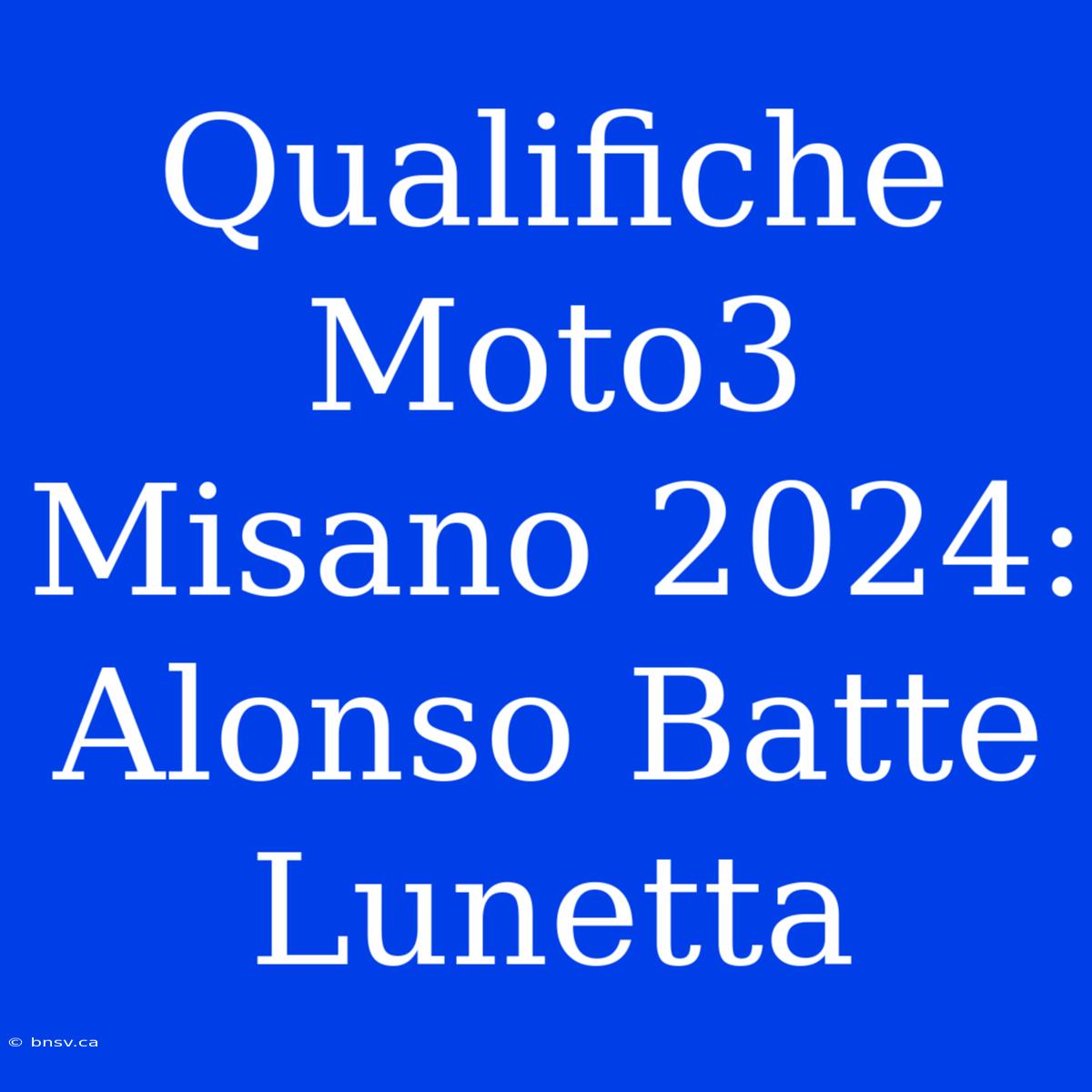 Qualifiche Moto3 Misano 2024: Alonso Batte Lunetta