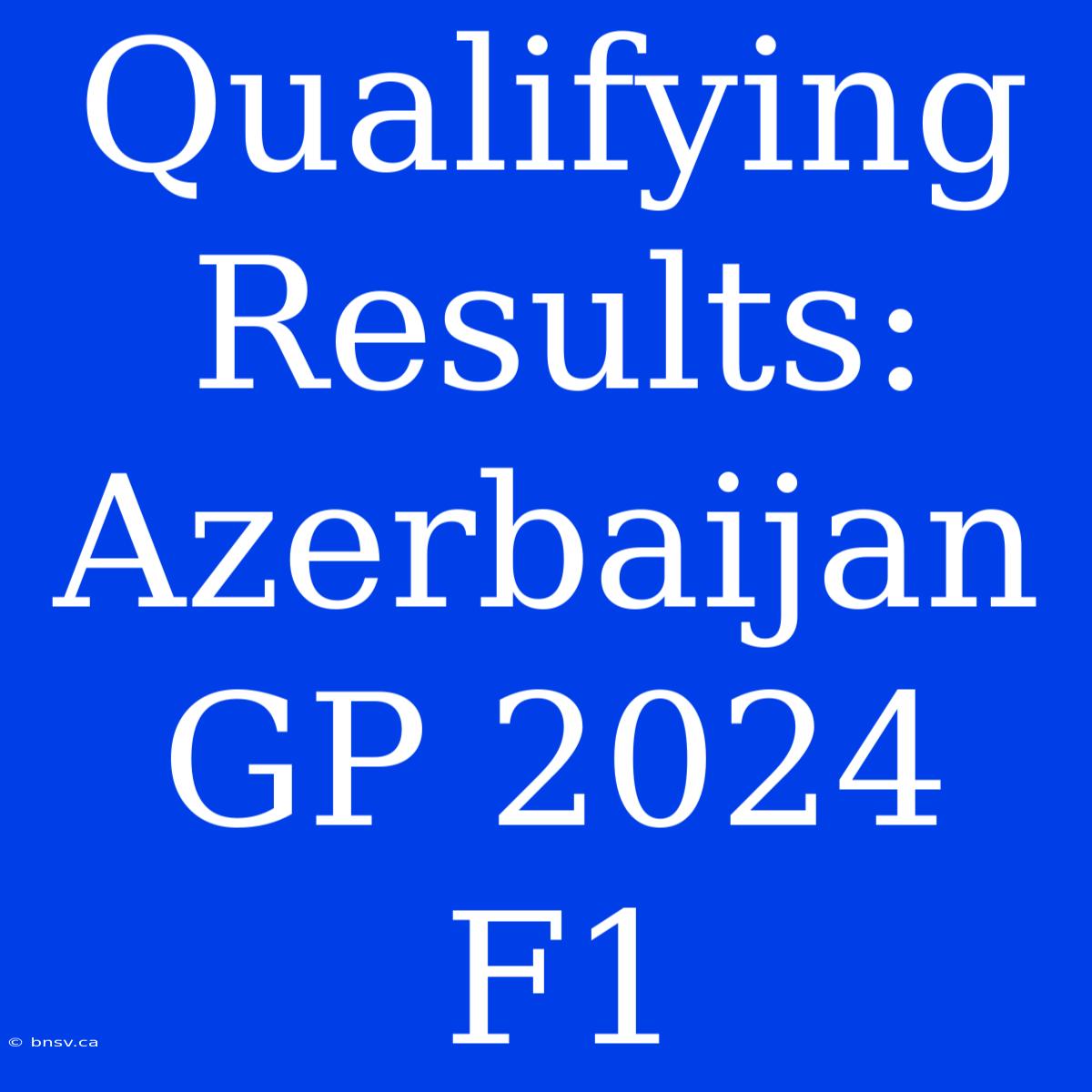 Qualifying Results: Azerbaijan GP 2024 F1