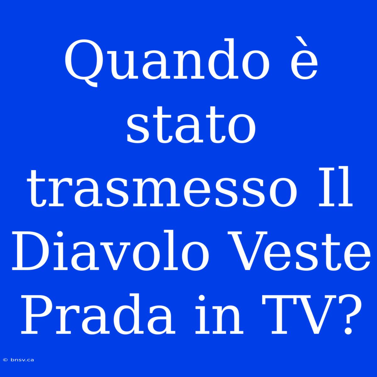 Quando È Stato Trasmesso Il Diavolo Veste Prada In TV?