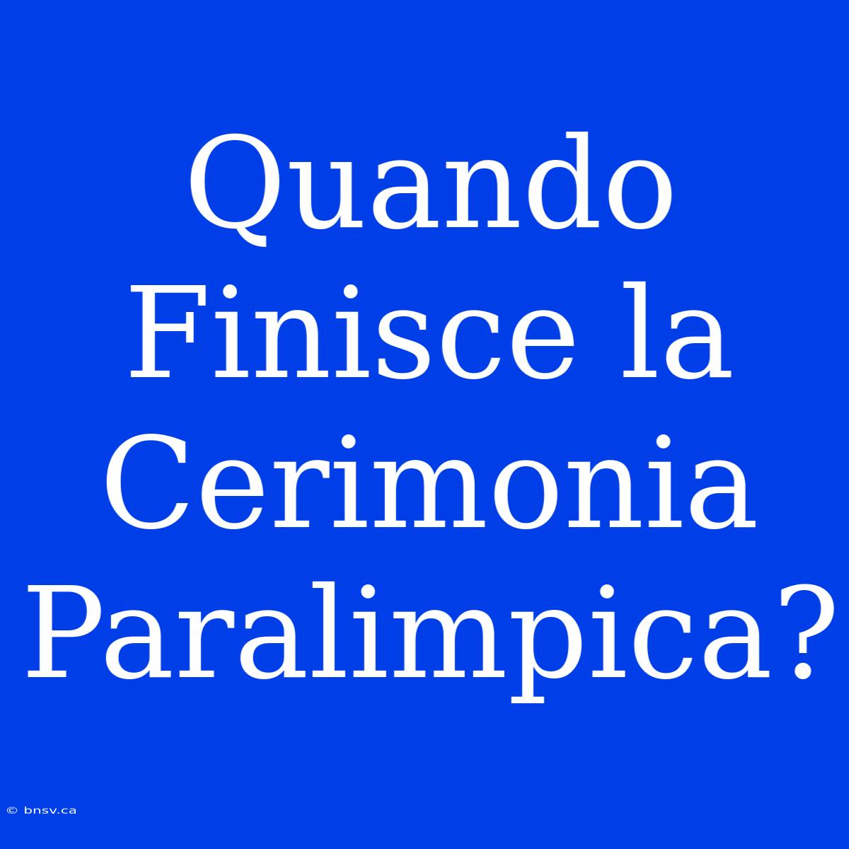 Quando Finisce La Cerimonia Paralimpica?