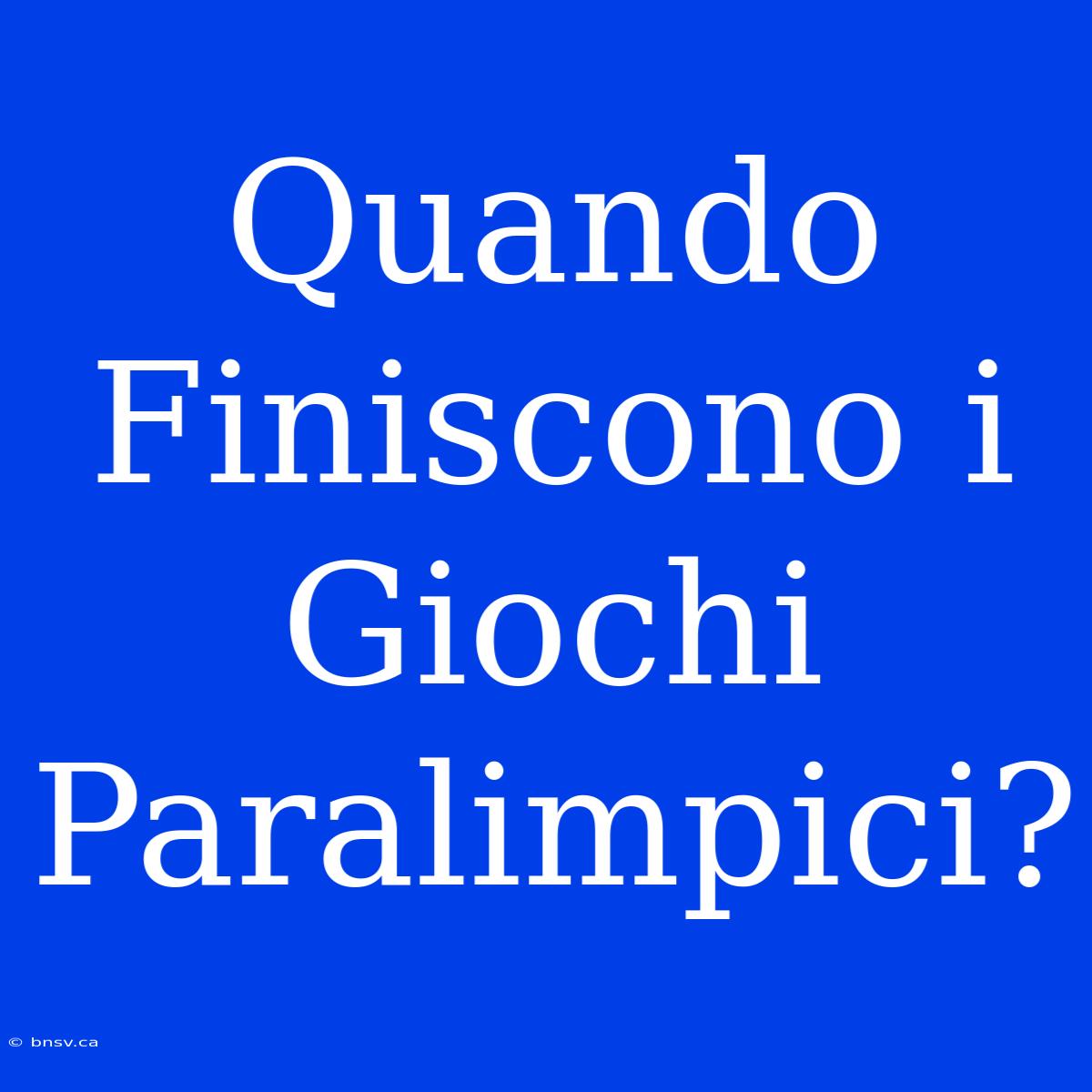 Quando Finiscono I Giochi Paralimpici?