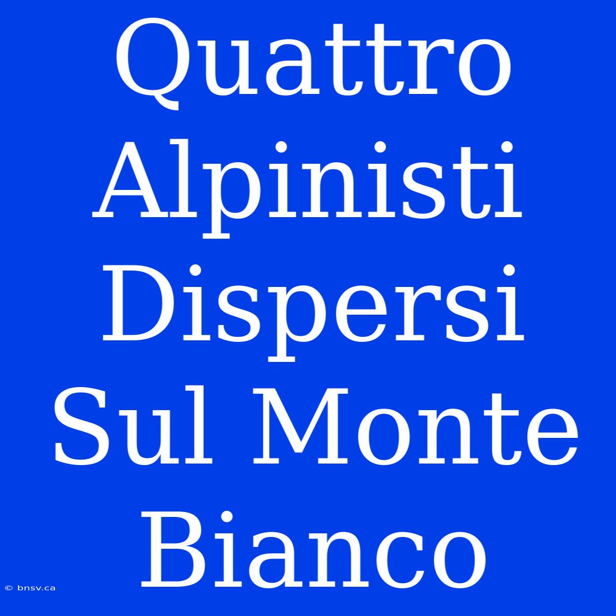 Quattro Alpinisti Dispersi Sul Monte Bianco