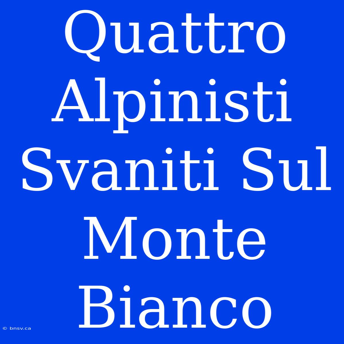 Quattro Alpinisti Svaniti Sul Monte Bianco