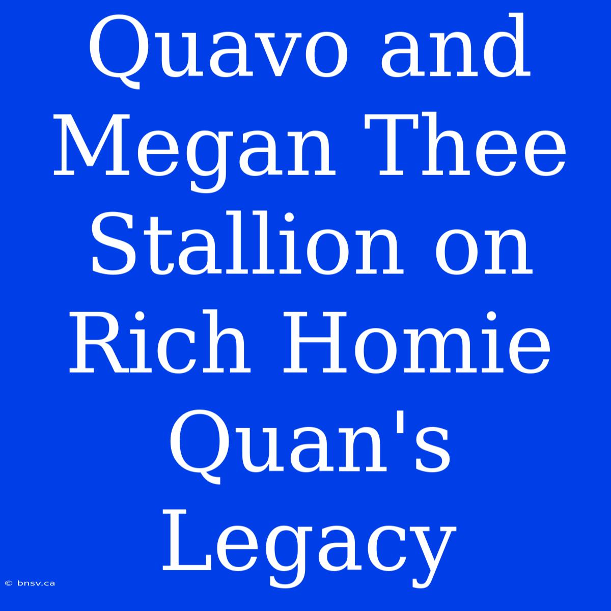 Quavo And Megan Thee Stallion On Rich Homie Quan's Legacy