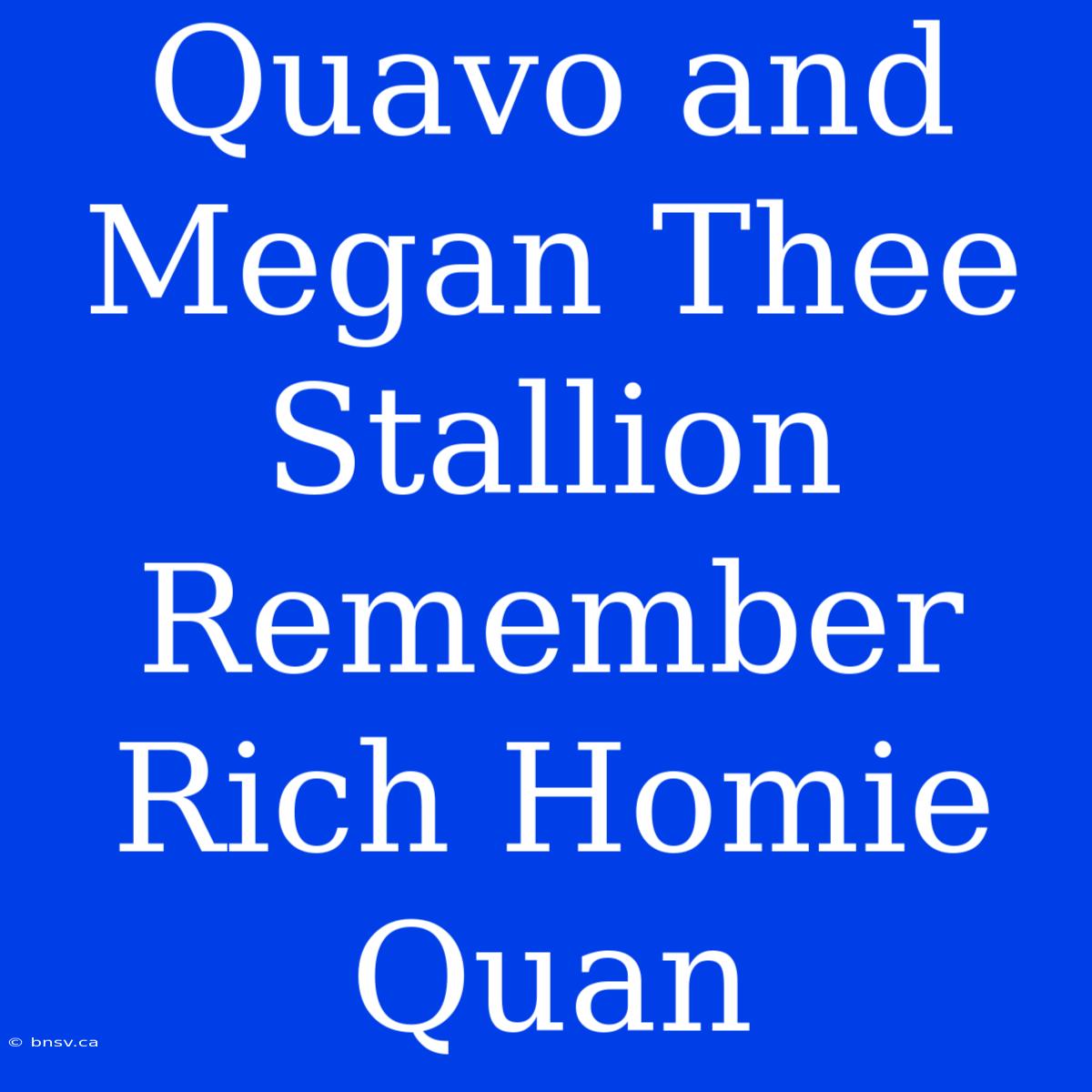 Quavo And Megan Thee Stallion Remember Rich Homie Quan