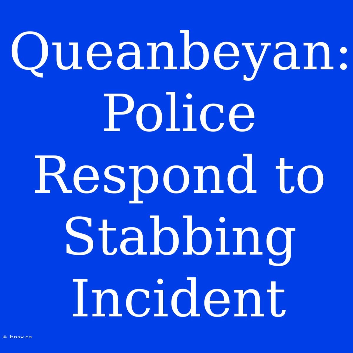 Queanbeyan: Police Respond To Stabbing Incident