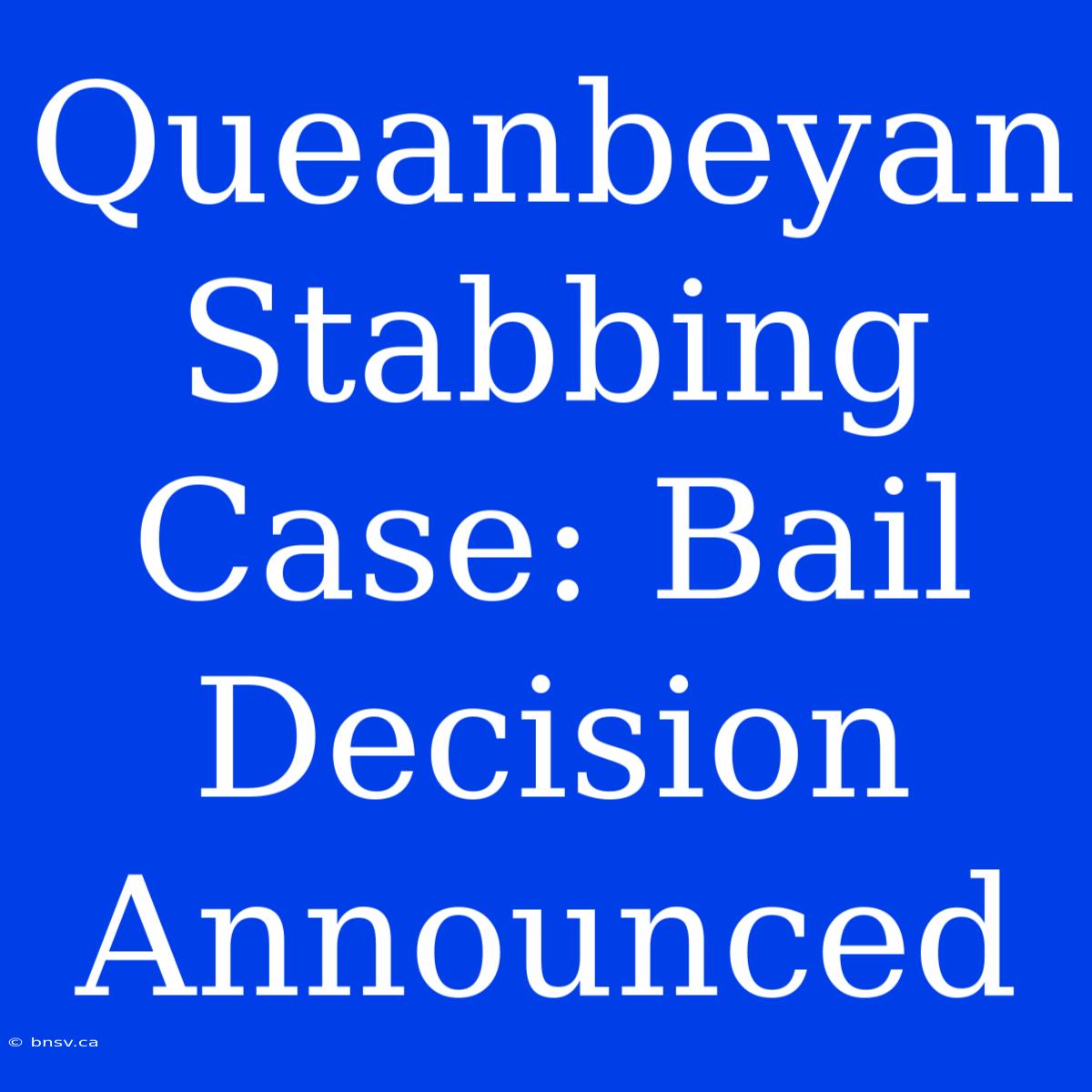 Queanbeyan Stabbing Case: Bail Decision Announced