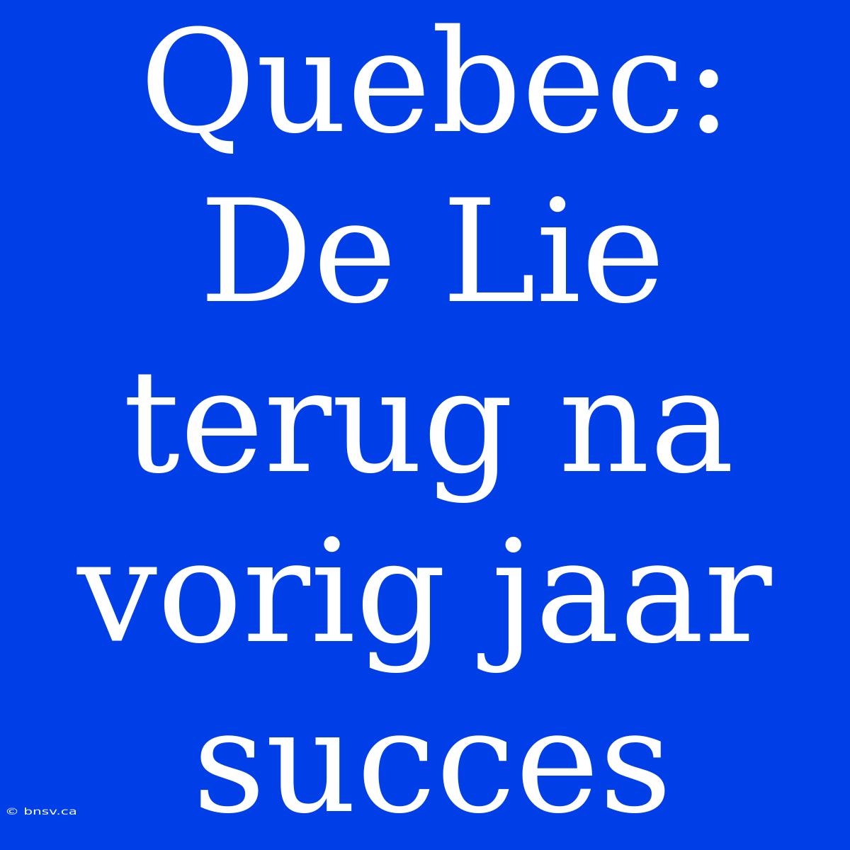 Quebec: De Lie Terug Na Vorig Jaar Succes