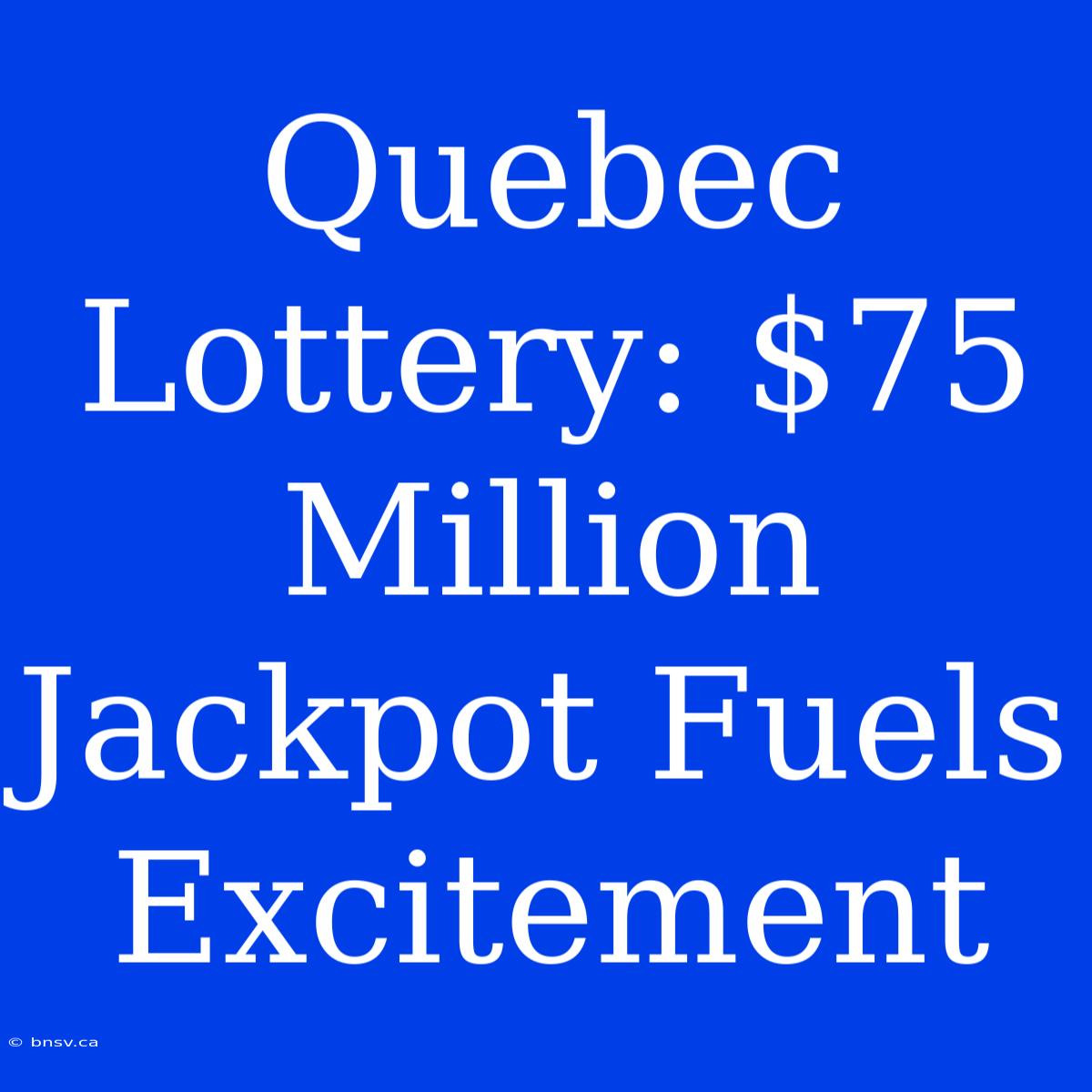 Quebec Lottery: $75 Million Jackpot Fuels Excitement