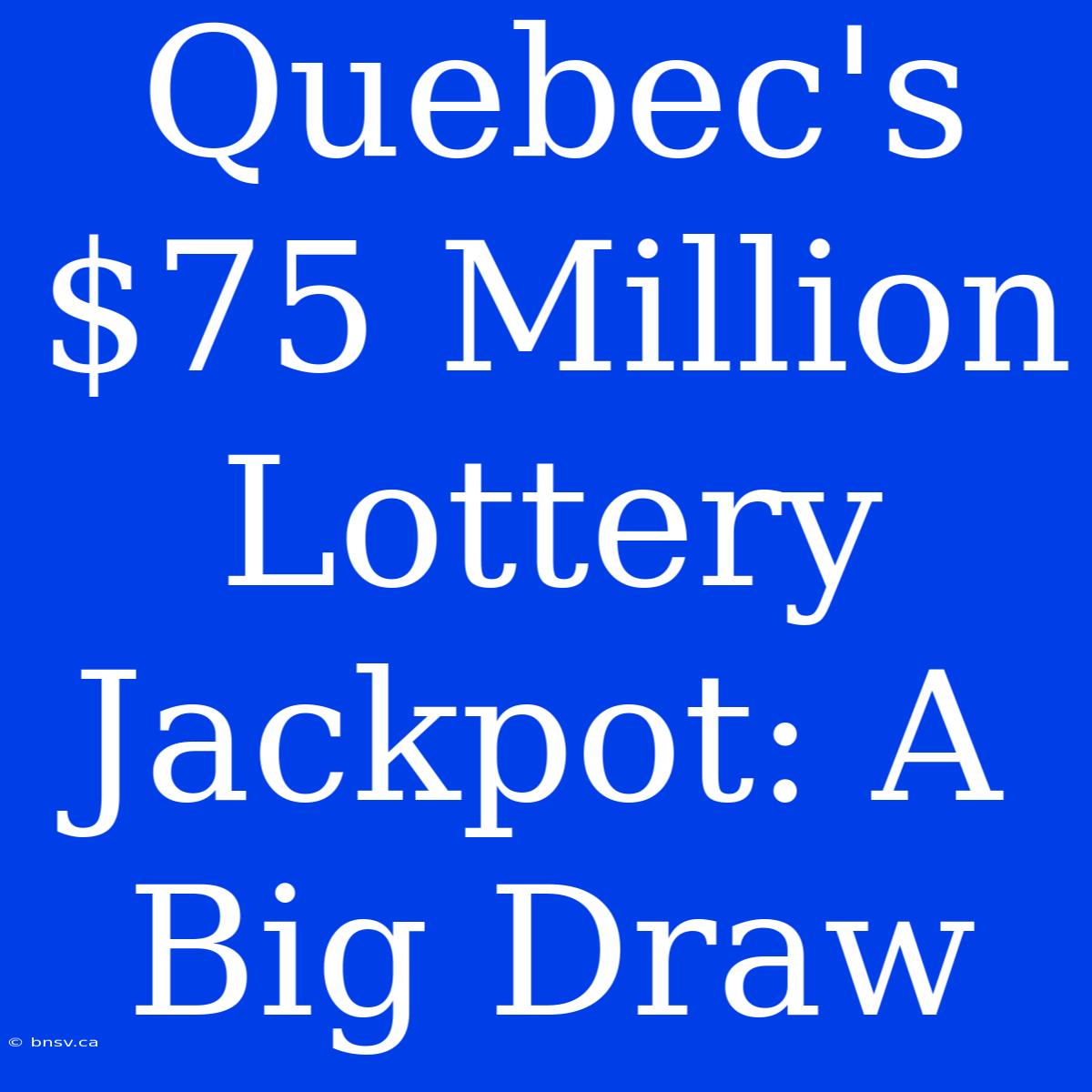 Quebec's $75 Million Lottery Jackpot: A Big Draw