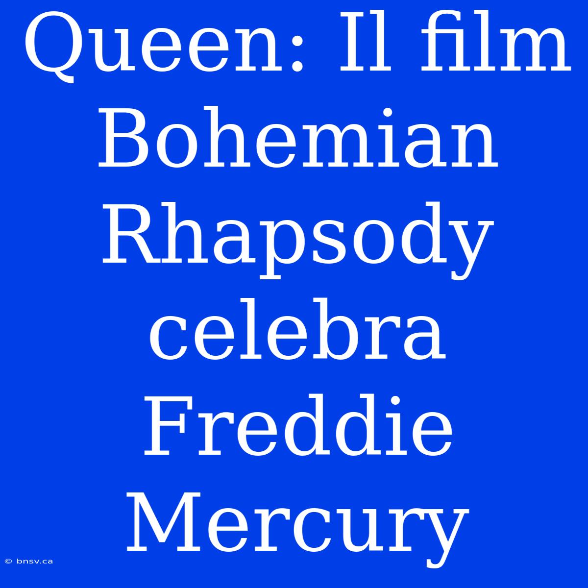 Queen: Il Film Bohemian Rhapsody Celebra Freddie Mercury