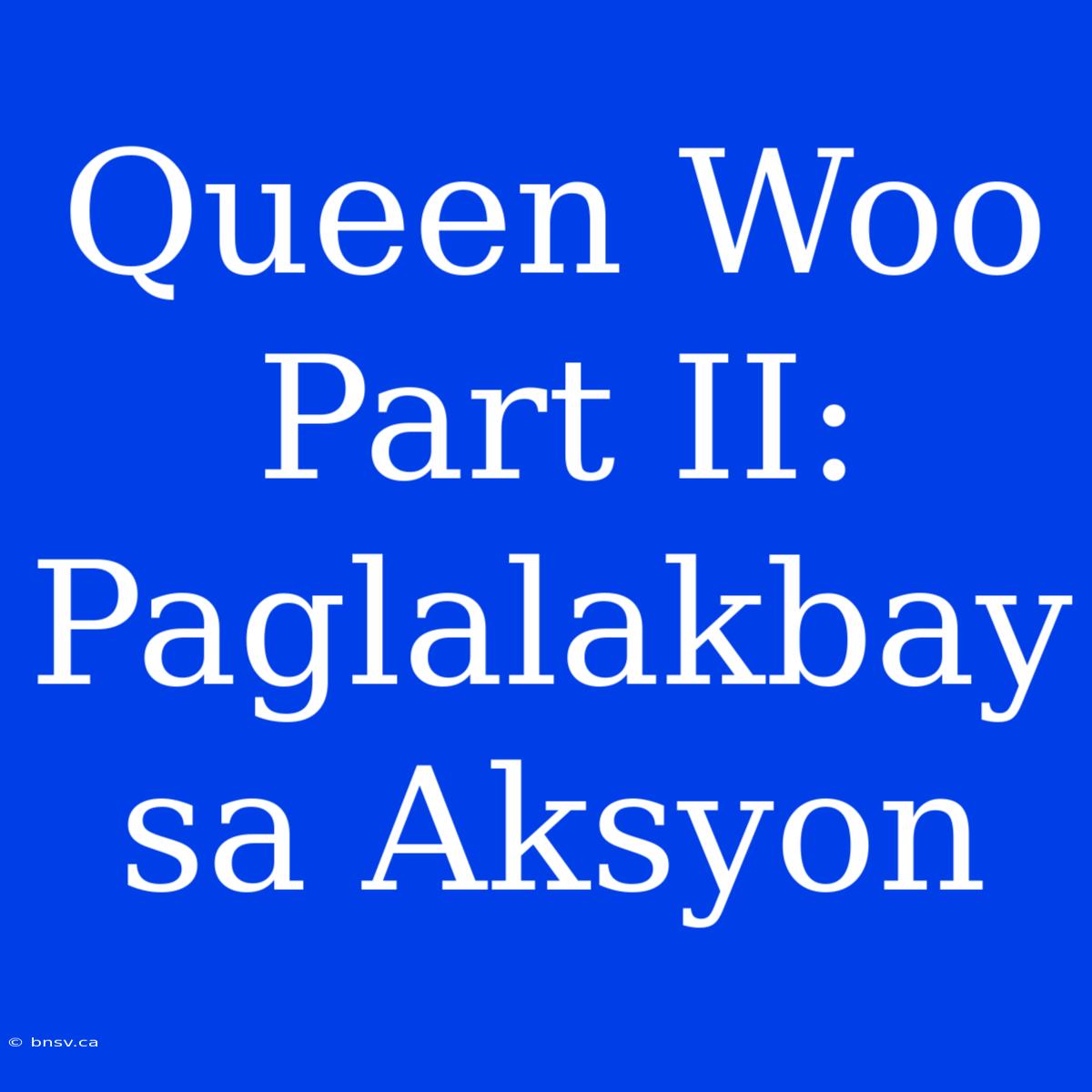 Queen Woo Part II: Paglalakbay Sa Aksyon