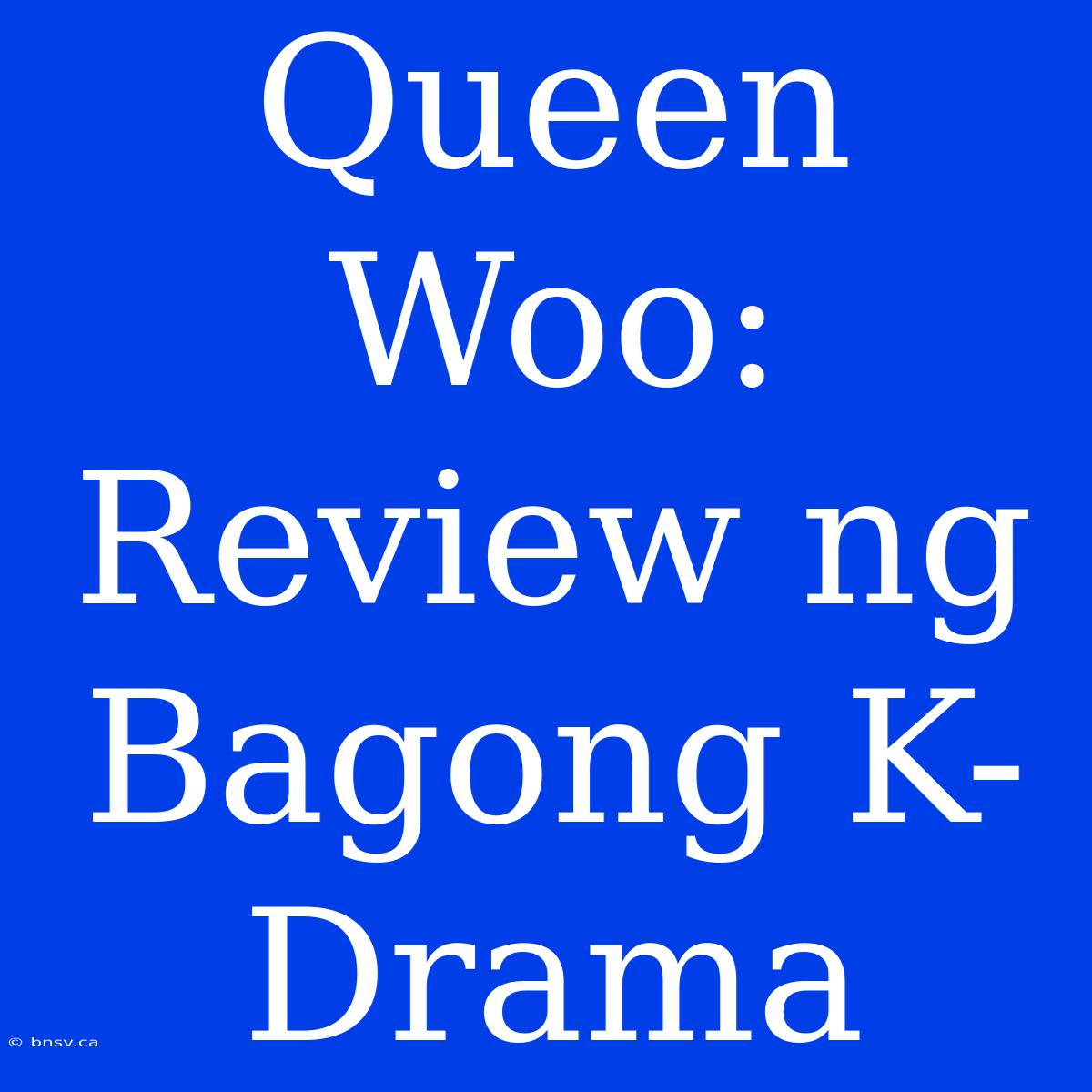 Queen Woo: Review Ng Bagong K-Drama