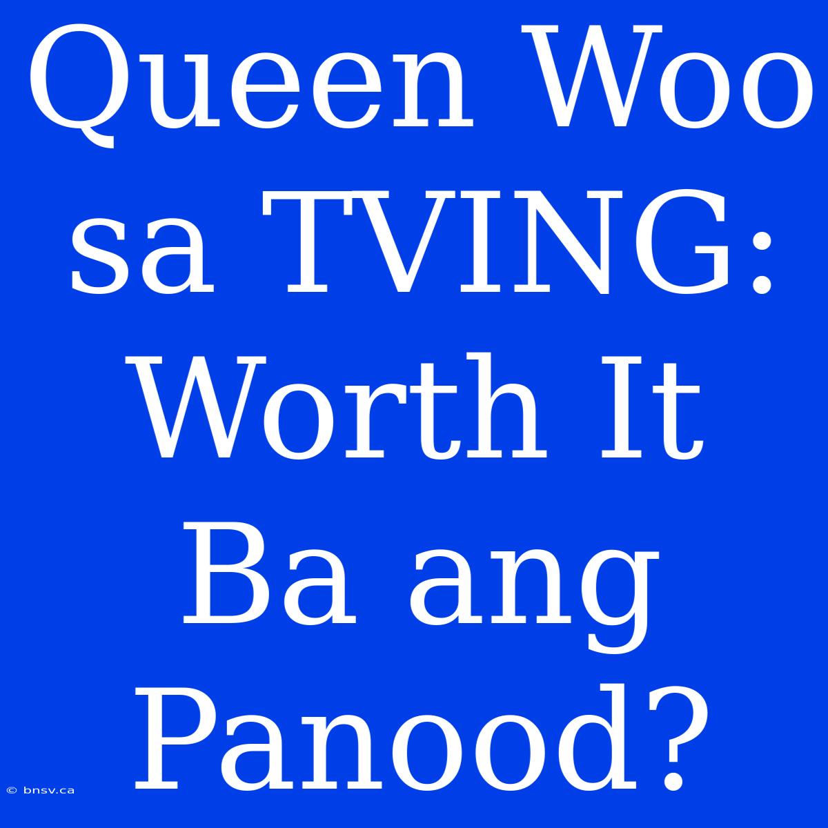 Queen Woo Sa TVING:  Worth It Ba Ang Panood?