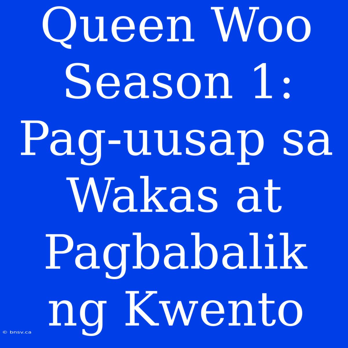 Queen Woo Season 1: Pag-uusap Sa Wakas At Pagbabalik Ng Kwento