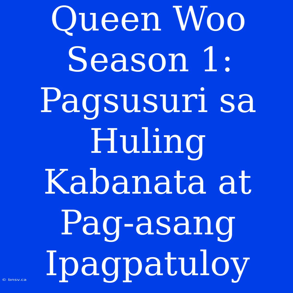 Queen Woo Season 1: Pagsusuri Sa Huling Kabanata At Pag-asang Ipagpatuloy