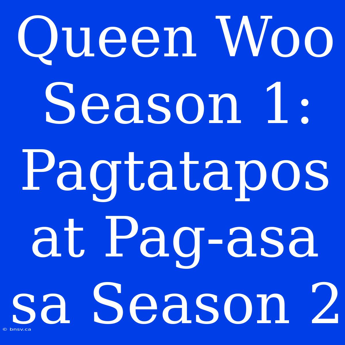 Queen Woo Season 1: Pagtatapos At Pag-asa Sa Season 2