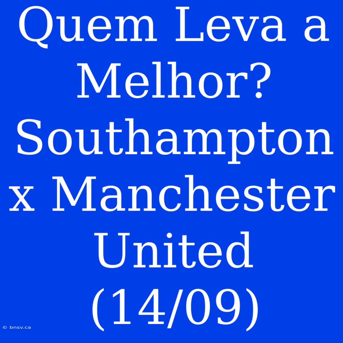 Quem Leva A Melhor? Southampton X Manchester United (14/09)