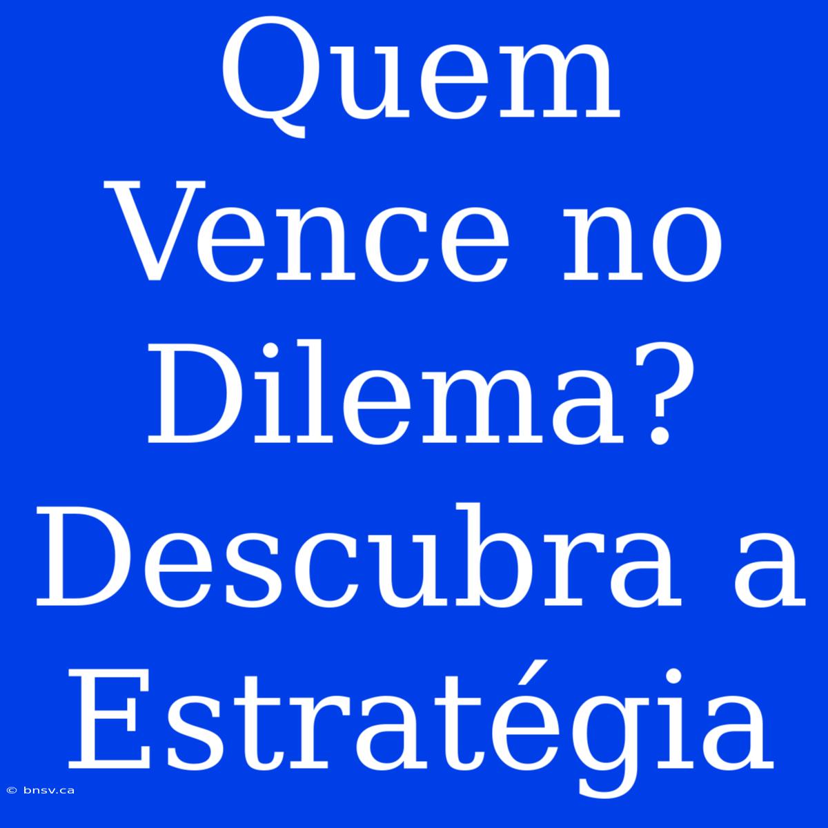 Quem Vence No Dilema? Descubra A Estratégia