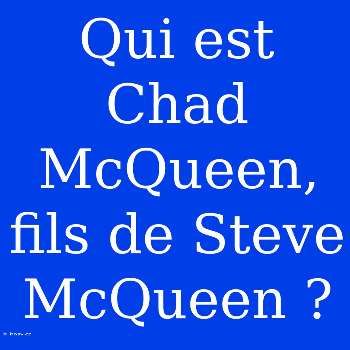 Qui Est Chad McQueen, Fils De Steve McQueen ?