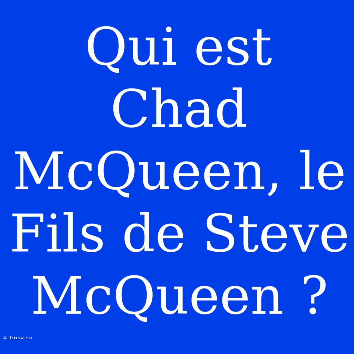 Qui Est Chad McQueen, Le Fils De Steve McQueen ?