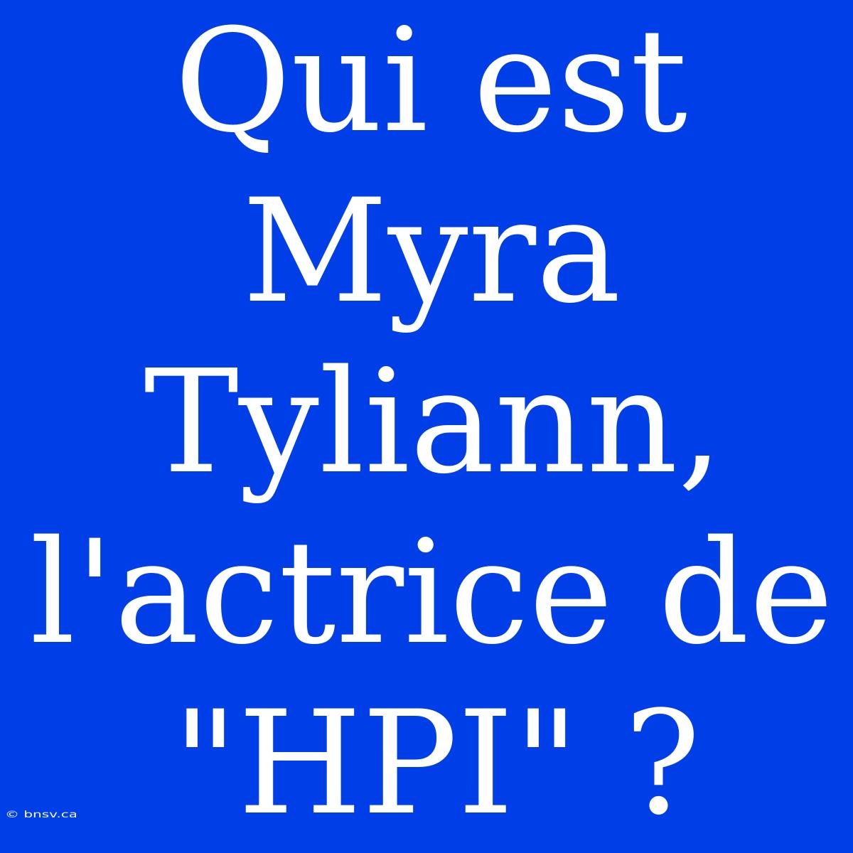 Qui Est Myra Tyliann, L'actrice De 