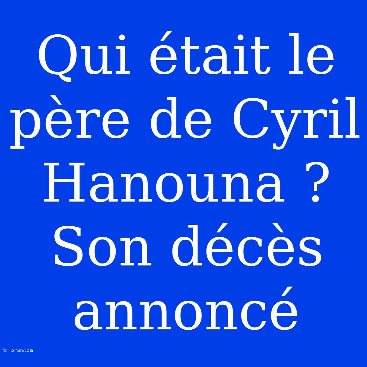 Qui Était Le Père De Cyril Hanouna ? Son Décès Annoncé